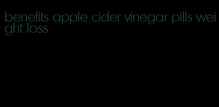 benefits apple cider vinegar pills weight loss