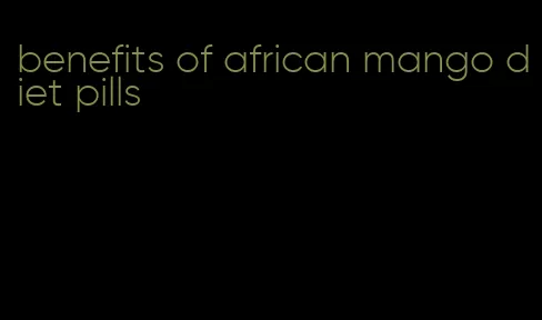 benefits of african mango diet pills