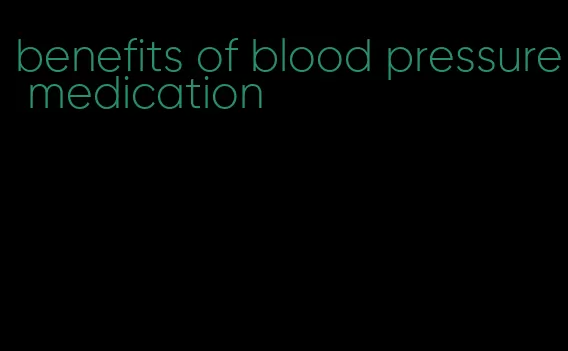 benefits of blood pressure medication