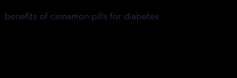 benefits of cinnamon pills for diabetes