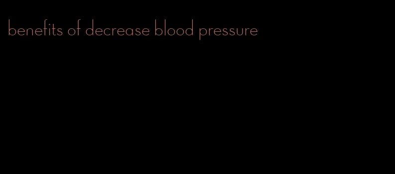 benefits of decrease blood pressure