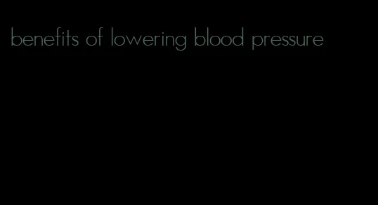 benefits of lowering blood pressure