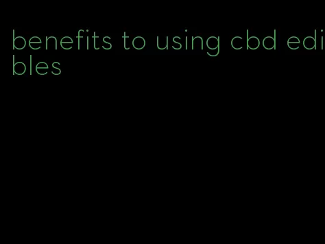 benefits to using cbd edibles