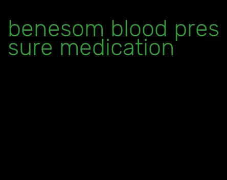 benesom blood pressure medication
