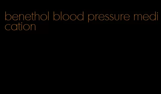 benethol blood pressure medication