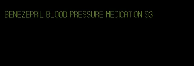benezepril blood pressure medication 93