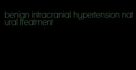 benign intracranial hypertension natural treatment