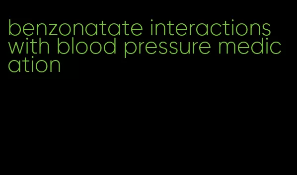 benzonatate interactions with blood pressure medication