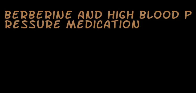 berberine and high blood pressure medication