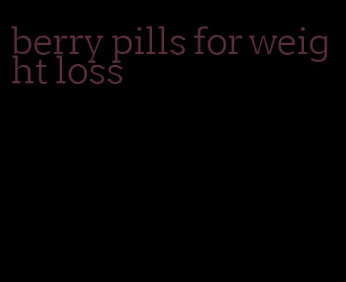 berry pills for weight loss