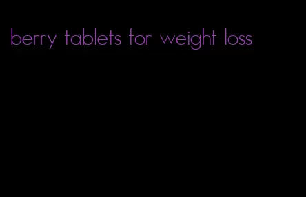 berry tablets for weight loss