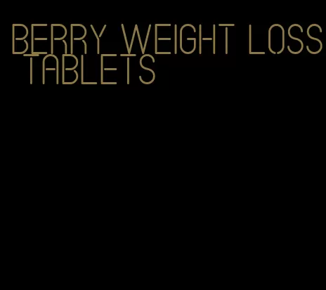 berry weight loss tablets