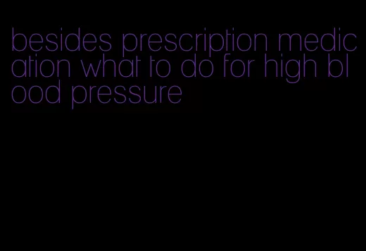 besides prescription medication what to do for high blood pressure