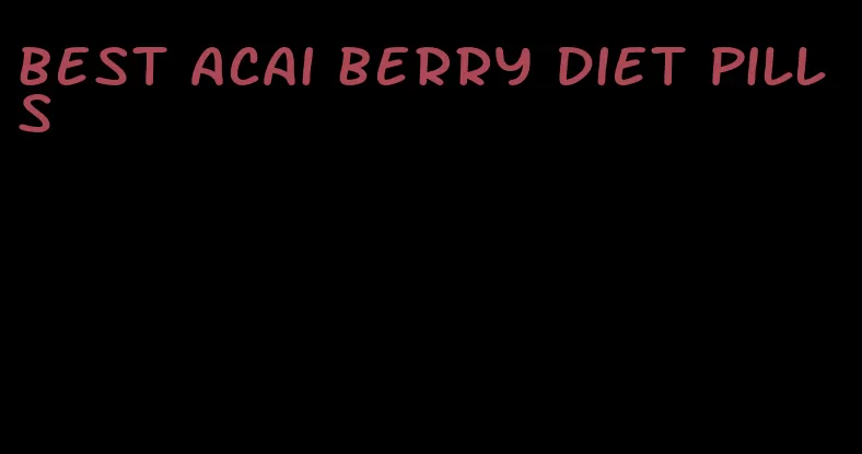 best acai berry diet pills