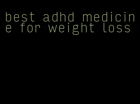 best adhd medicine for weight loss