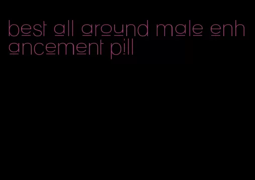 best all around male enhancement pill
