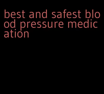 best and safest blood pressure medication