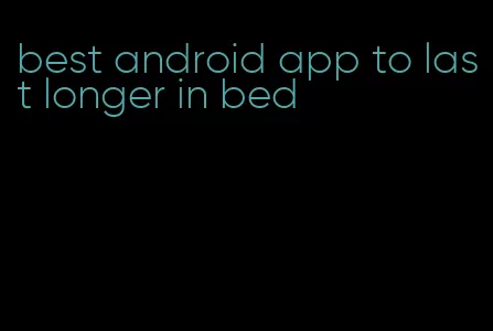 best android app to last longer in bed