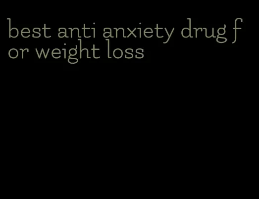 best anti anxiety drug for weight loss