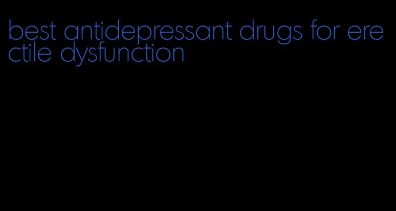 best antidepressant drugs for erectile dysfunction