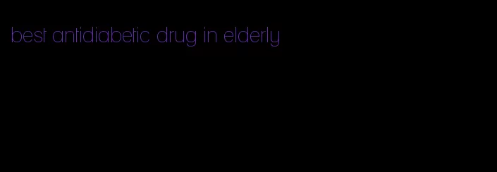 best antidiabetic drug in elderly