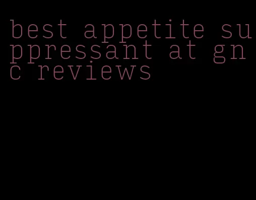 best appetite suppressant at gnc reviews