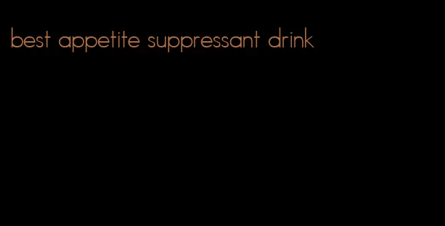 best appetite suppressant drink