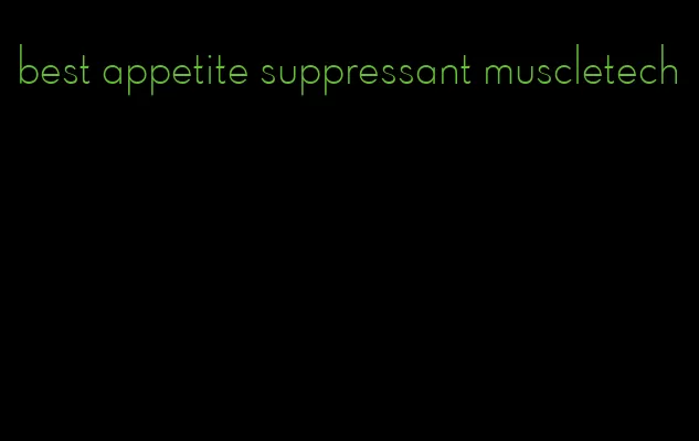 best appetite suppressant muscletech