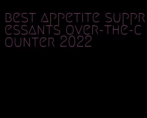 best appetite suppressants over-the-counter 2022