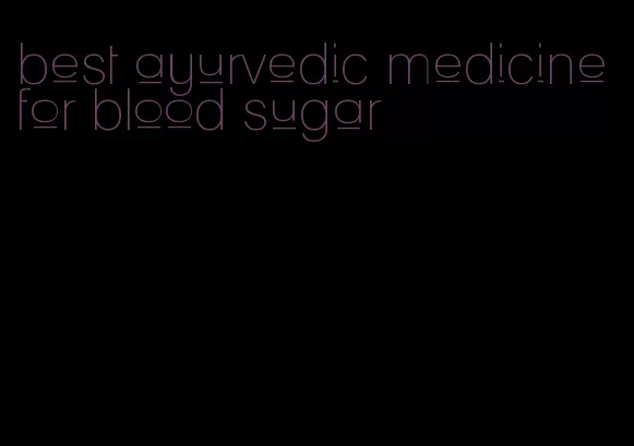 best ayurvedic medicine for blood sugar