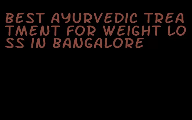 best ayurvedic treatment for weight loss in bangalore