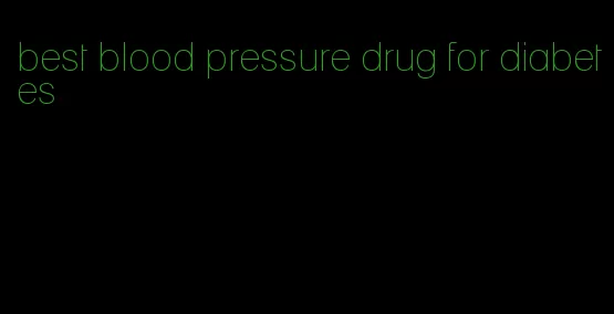 best blood pressure drug for diabetes