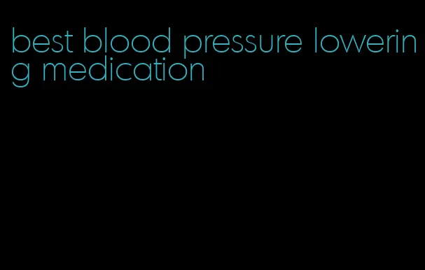 best blood pressure lowering medication