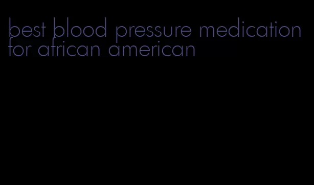 best blood pressure medication for african american