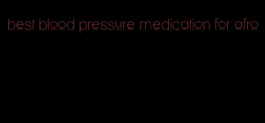 best blood pressure medication for afro