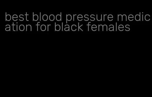 best blood pressure medication for black females