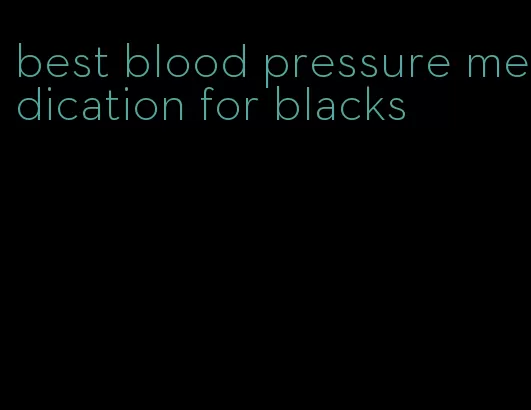 best blood pressure medication for blacks