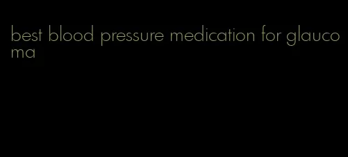 best blood pressure medication for glaucoma