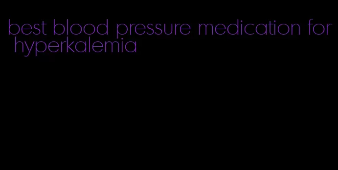 best blood pressure medication for hyperkalemia