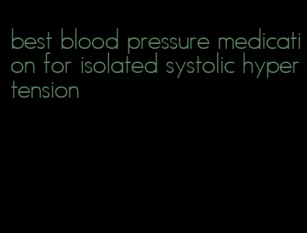 best blood pressure medication for isolated systolic hypertension