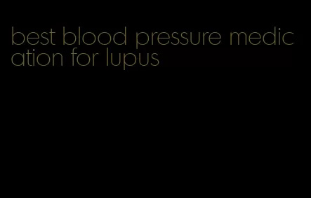 best blood pressure medication for lupus
