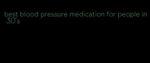 best blood pressure medication for people in 30's