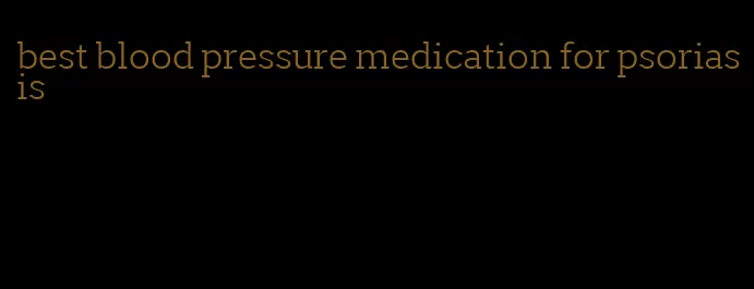 best blood pressure medication for psoriasis