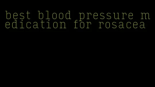 best blood pressure medication for rosacea