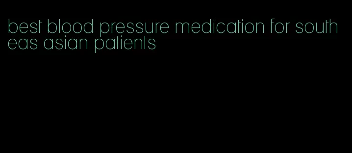 best blood pressure medication for south eas asian patients