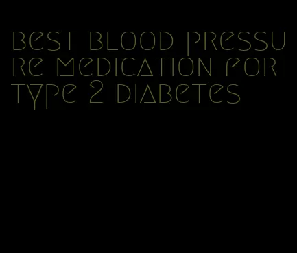 best blood pressure medication for type 2 diabetes