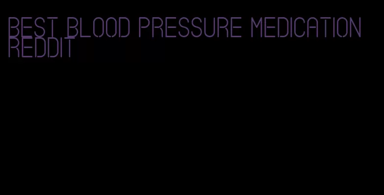 best blood pressure medication reddit