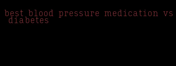 best blood pressure medication vs diabetes