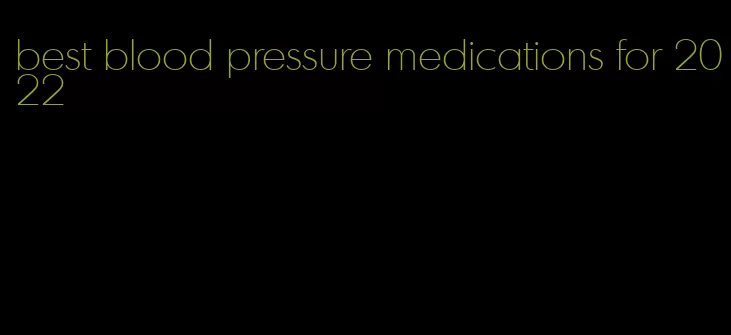 best blood pressure medications for 2022