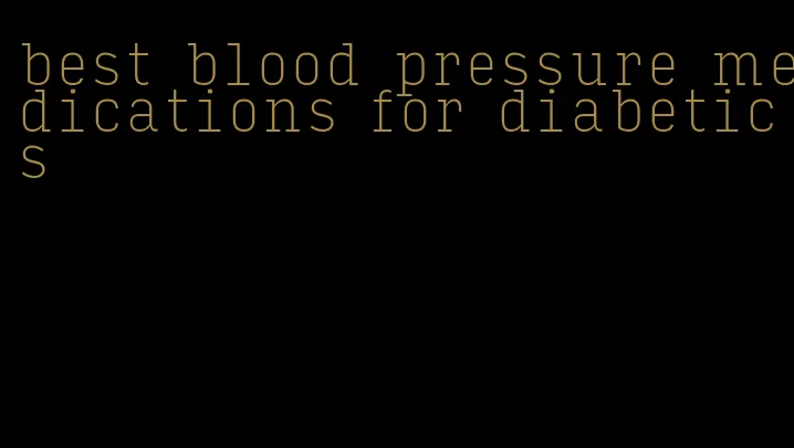 best blood pressure medications for diabetics